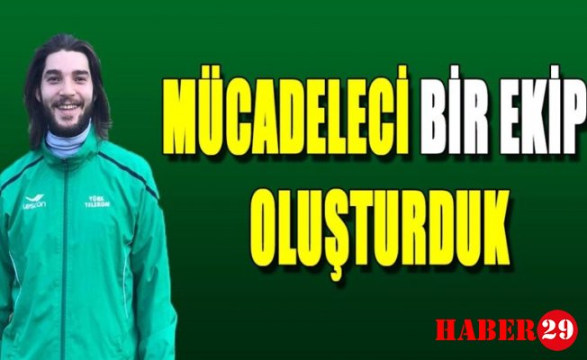 Mücadeleci Bir Ekip Oluşturduk