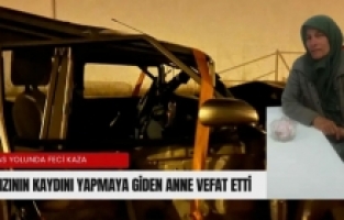 Üniversite kaydına giderken kaza: 58 yaşındaki anne hayatını kaybetti